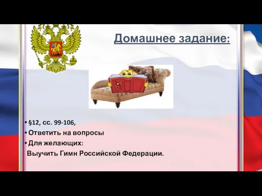 Домашнее задание: §12, сс. 99-106, Ответить на вопросы Для желающих: Выучить Гимн Российской Федерации.
