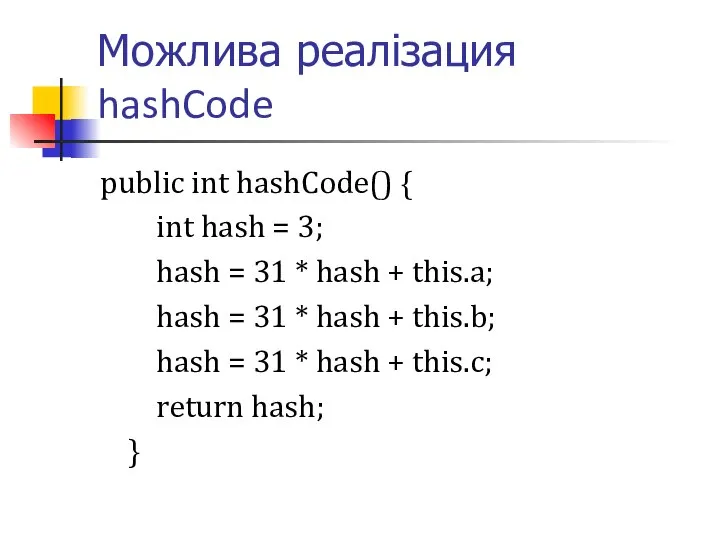 Можлива реалізация hashCode public int hashCode() { int hash = 3;