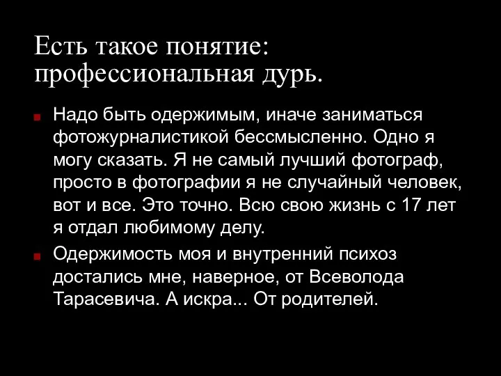 Есть такое понятие: профессиональная дурь. Надо быть одержимым, иначе заниматься фотожурналистикой