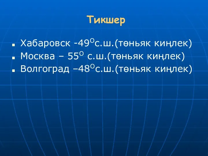 Тикшер Хабаровск -49Ос.ш.(төньяк киңлек) Москва – 55О с.ш.(төньяк киңлек) Волгоград –48Ос.ш.(төньяк киңлек)