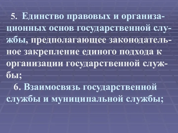 5. Единство правовых и организа-ционных основ государственной слу-жбы, предполагающее законодатель-ное закрепление