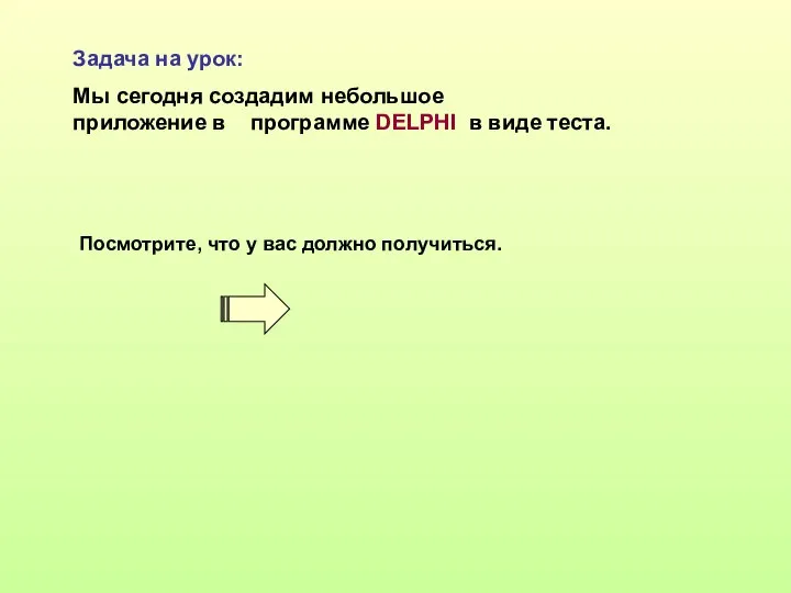 Задача на урок: Мы сегодня создадим небольшое приложение в программе DELPHI