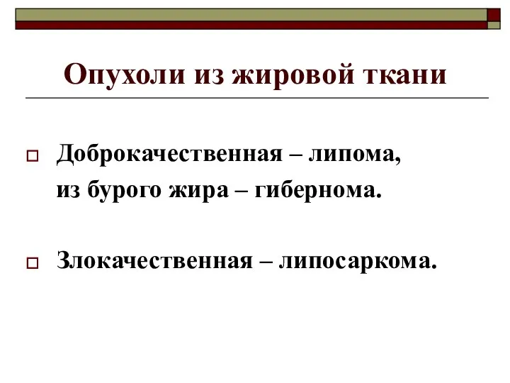 Опухоли из жировой ткани Доброкачественная – липома, из бурого жира – гибернома. Злокачественная – липосаркома.