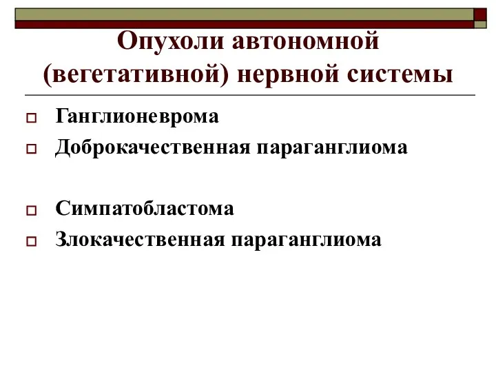 Опухоли автономной (вегетативной) нервной системы Ганглионеврома Доброкачественная параганглиома Симпатобластома Злокачественная параганглиома