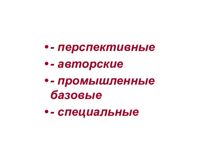 - перспективные - авторские - промышленные базовые - специальные