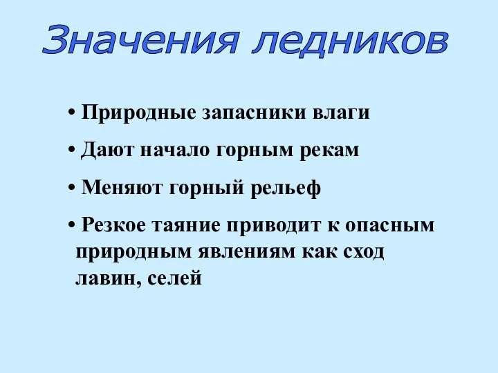 Значения ледников Природные запасники влаги Дают начало горным рекам Меняют горный