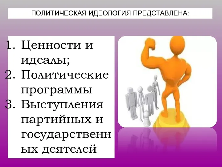 ПОЛИТИЧЕСКАЯ ИДЕОЛОГИЯ ПРЕДСТАВЛЕНА: Ценности и идеалы; Политические программы Выступления партийных и государственных деятелей