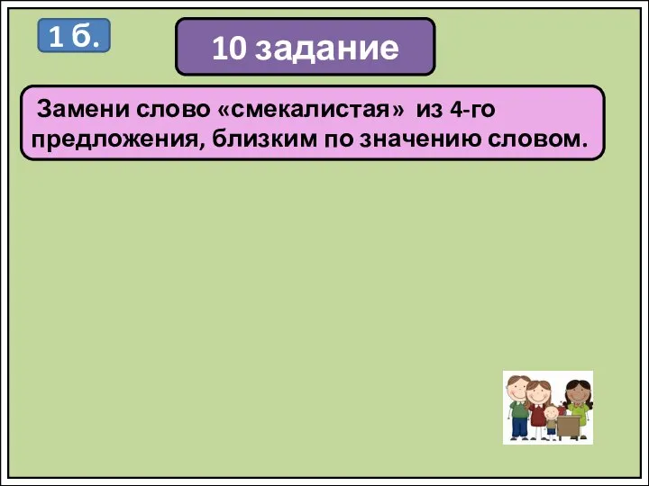 10 задание Замени слово «смекалистая» из 4-го предложения, близким по значению словом. 1 б.