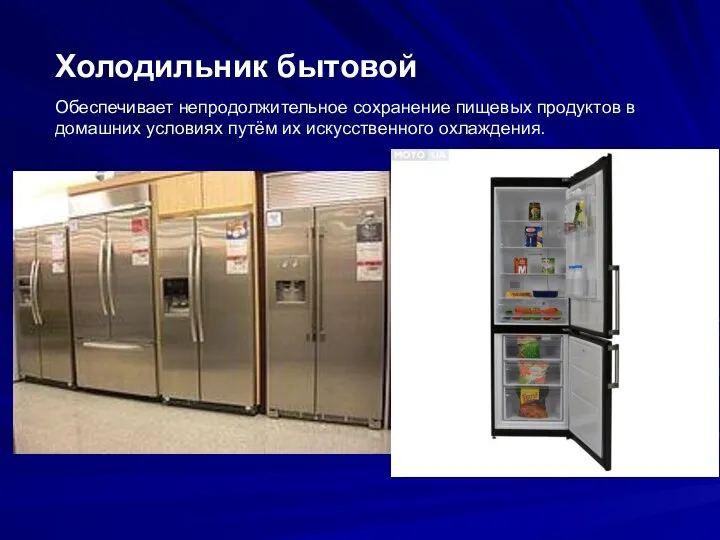 Холодильник бытовой Обеспечивает непродолжительное сохранение пищевых продуктов в домашних условиях путём их искусственного охлаждения.
