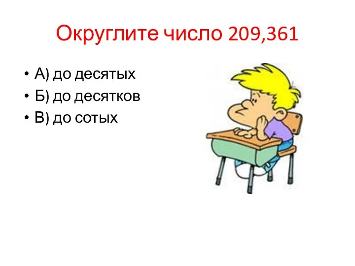 Округлите число 209,361 А) до десятых Б) до десятков В) до сотых