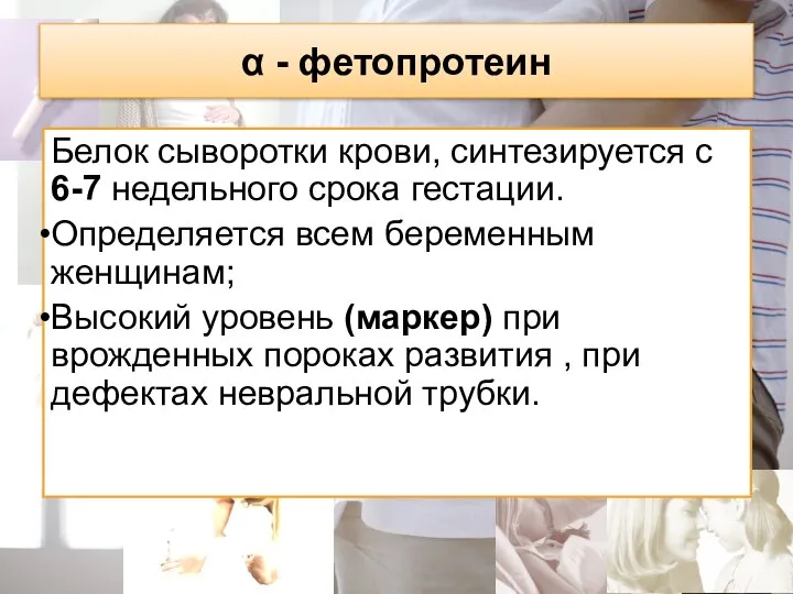 α - фетопротеин Белок сыворотки крови, синтезируется с 6-7 недельного срока