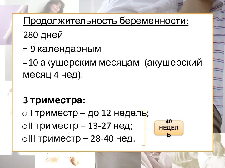 Продолжительность беременности: 280 дней = 9 календарным =10 акушерским месяцам (акушерский