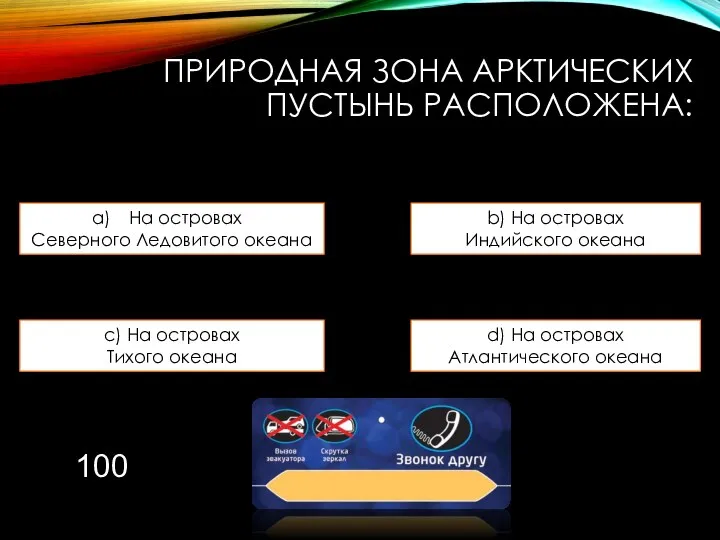 ПРИРОДНАЯ ЗОНА АРКТИЧЕСКИХ ПУСТЫНЬ РАСПОЛОЖЕНА: На островах Северного Ледовитого океана b)