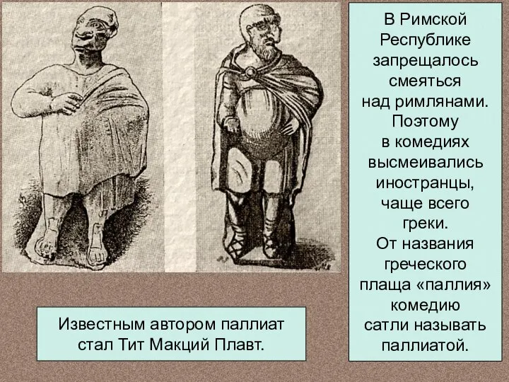 В Римской Республике запрещалось смеяться над римлянами. Поэтому в комедиях высмеивались