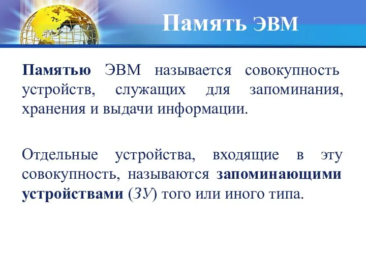 Память ЭВМ Памятью ЭВМ называется совокупность устройств, служащих для запоминания, хранения