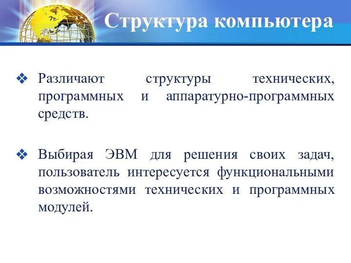 Структура компьютера Различают структуры технических, программных и аппаратурно-программных средств. Выбирая ЭВМ