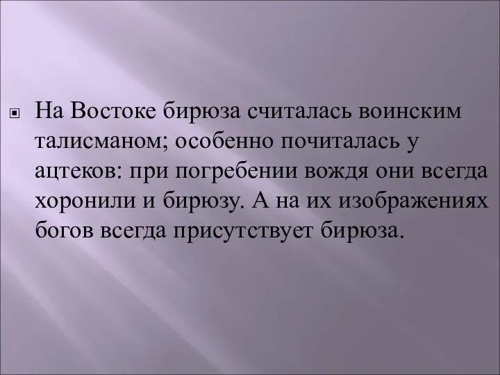 На Востоке бирюза считалась воинским талисманом; особенно почиталась у ацтеков: при