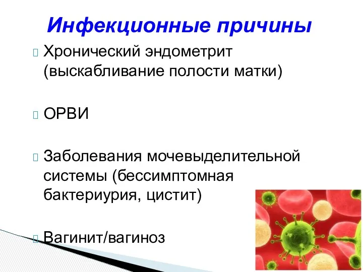 Хронический эндометрит (выскабливание полости матки) ОРВИ Заболевания мочевыделительной системы (бессимптомная бактериурия, цистит) Вагинит/вагиноз Инфекционные причины