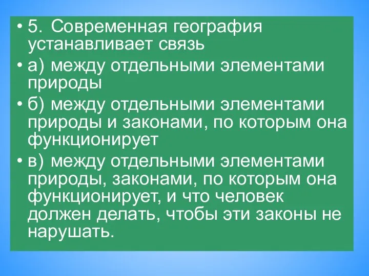 5. Современная география устанавливает связь а) между отдельными элементами природы б)