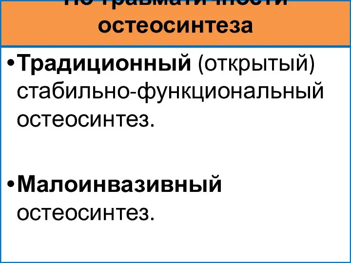 По травматичности остеосинтеза Традиционный (открытый) стабильно-функциональный остеосинтез. Малоинвазивный остеосинтез.