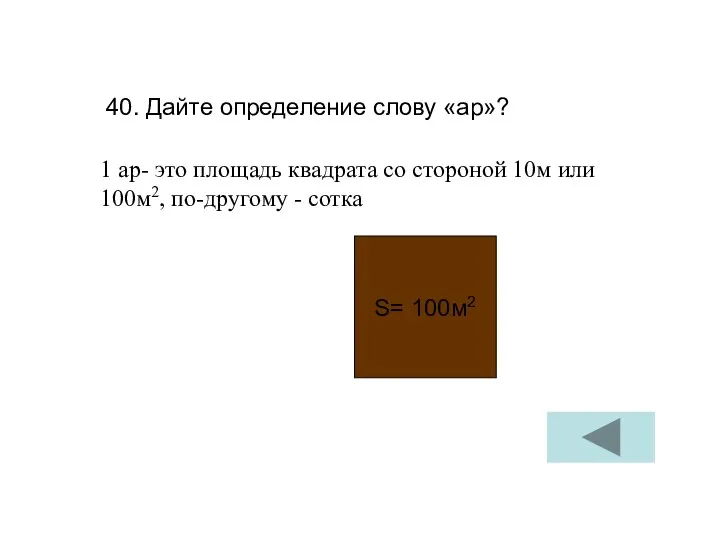 40. Дайте определение слову «ар»? 1 ар- это площадь квадрата со