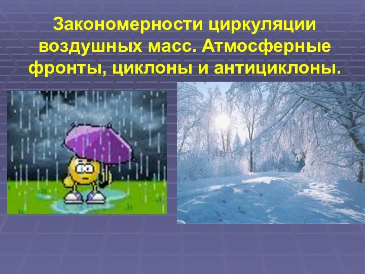 Закономерности циркуляции воздушных масс. Атмосферные фронты, циклоны и антициклоны.