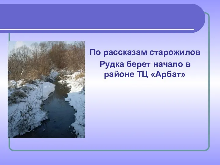 По рассказам старожилов Рудка берет начало в районе ТЦ «Арбат»