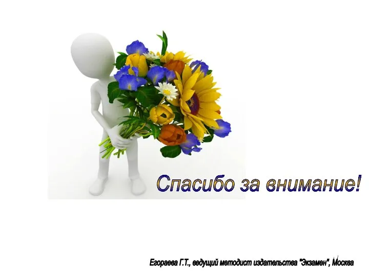 Спасибо за внимание! Егораева Г.Т., ведущий методист издательства "Экзамен", Москва