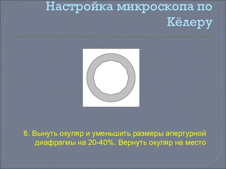 Настройка микроскопа по Кёлеру 6. Вынуть окуляр и уменьшить размеры апертурной