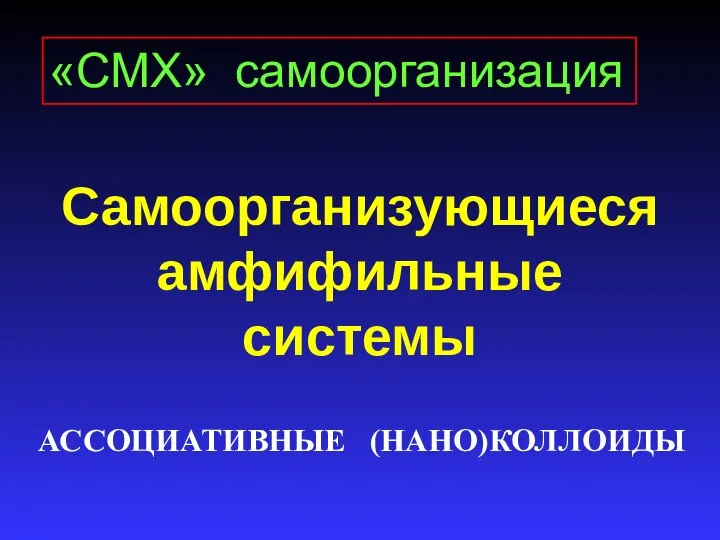 Самоорганизующиеся амфифильные системы «СМХ» самоорганизация АССОЦИАТИВНЫЕ (НАНО)КОЛЛОИДЫ