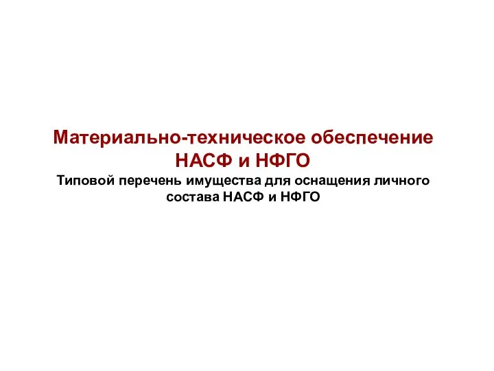 Материально-техническое обеспечение НАСФ и НФГО Типовой перечень имущества для оснащения личного состава НАСФ и НФГО