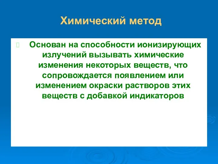 Химический метод Основан на способности ионизирующих излучений вызывать химические изменения некоторых