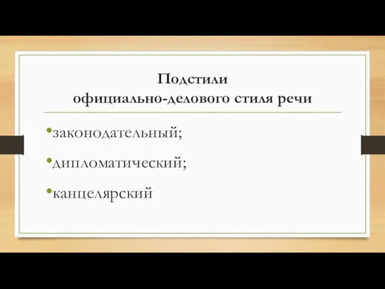 Подстили официально-делового стиля речи законодательный; дипломатический; канцелярский