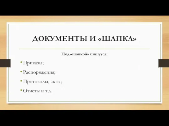 ДОКУМЕНТЫ И «ШАПКА» Под «шапкой» пишутся: Приказы; Распоряжения; Протоколы, акты; Отчеты и т.д.