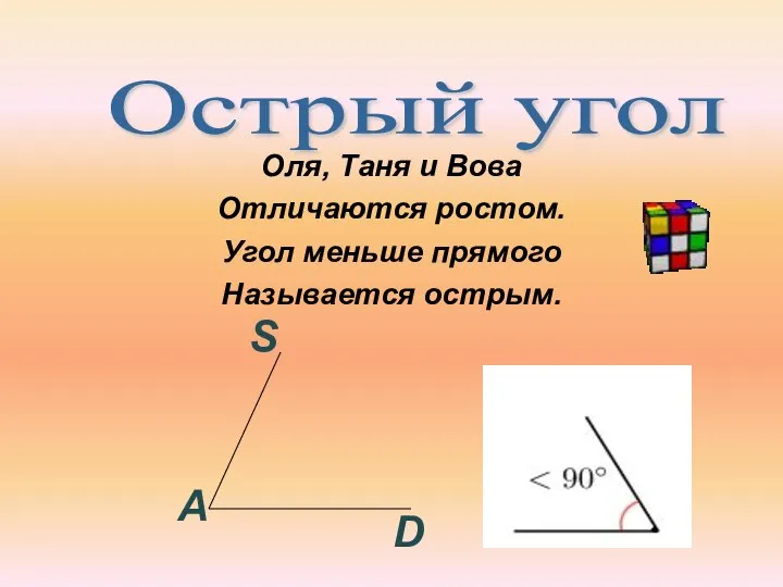 Оля, Таня и Вова Отличаются ростом. Угол меньше прямого Называется острым. Острый угол S A D