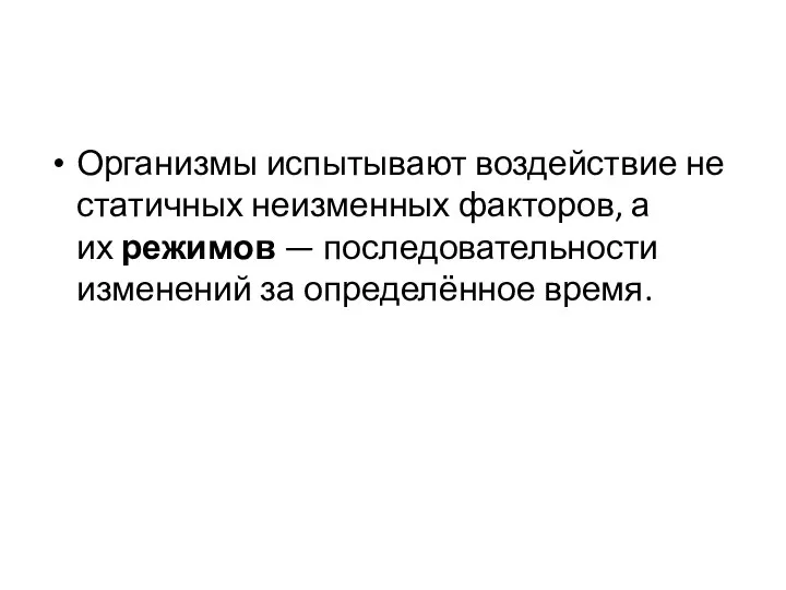 Организмы испытывают воздействие не статичных неизменных факторов, а их режимов — последовательности изменений за определённое время.