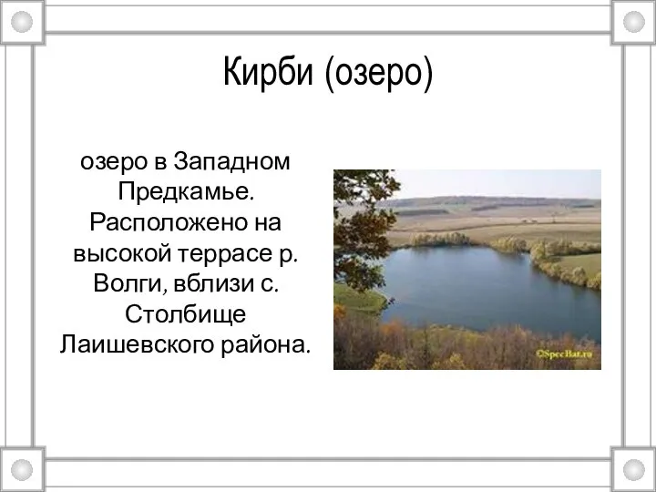 Кирби (озеро) озеро в Западном Предкамье. Расположено на высокой террасе р.Волги, вблизи с.Столбище Лаишевского района.