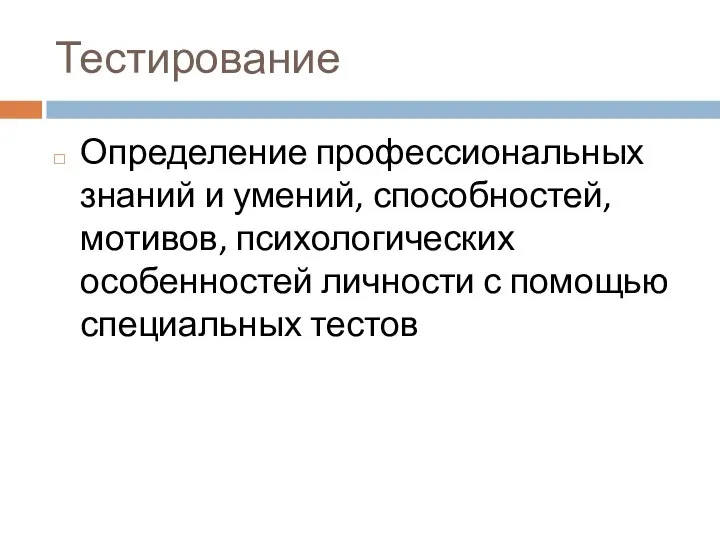 Тестирование Определение профессиональных знаний и умений, способностей, мотивов, психологических особенностей личности с помощью специальных тестов