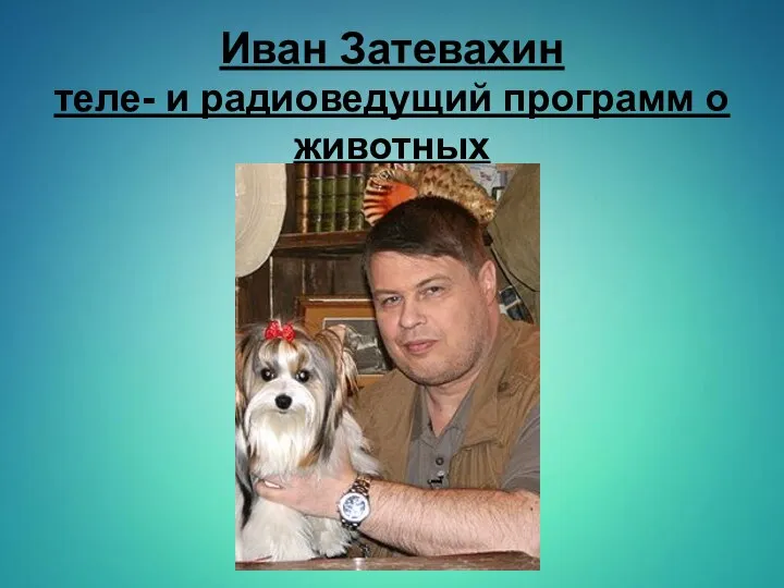 Иван Затевахин теле- и радиоведущий программ о животных