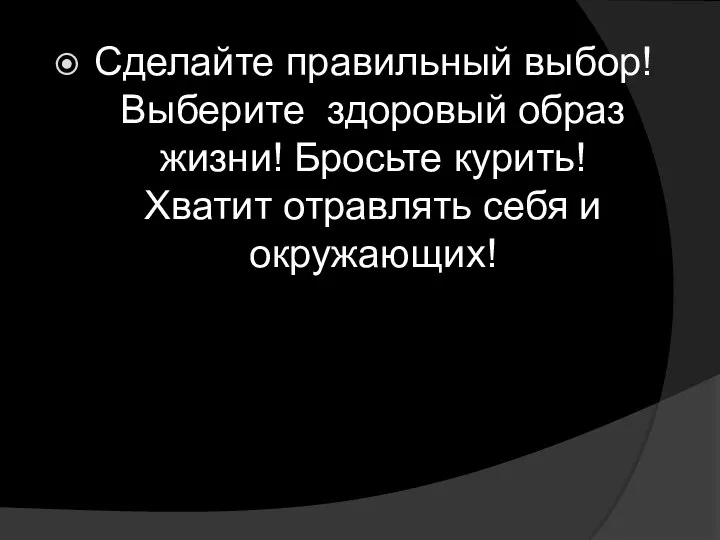 Сделайте правильный выбор! Выберите здоровый образ жизни! Бросьте курить! Хватит отравлять себя и окружающих!