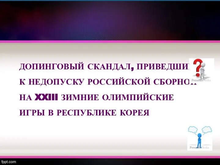 ДОПИНГОВЫЙ СКАНДАЛ, ПРИВЕДШИЙ К НЕДОПУСКУ РОССИЙСКОЙ СБОРНОЙ НА XXIII ЗИМНИЕ ОЛИМПИЙСКИЕ ИГРЫ В РЕСПУБЛИКЕ КОРЕЯ