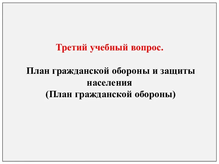 Третий учебный вопрос. План гражданской обороны и защиты населения (План гражданской обороны)