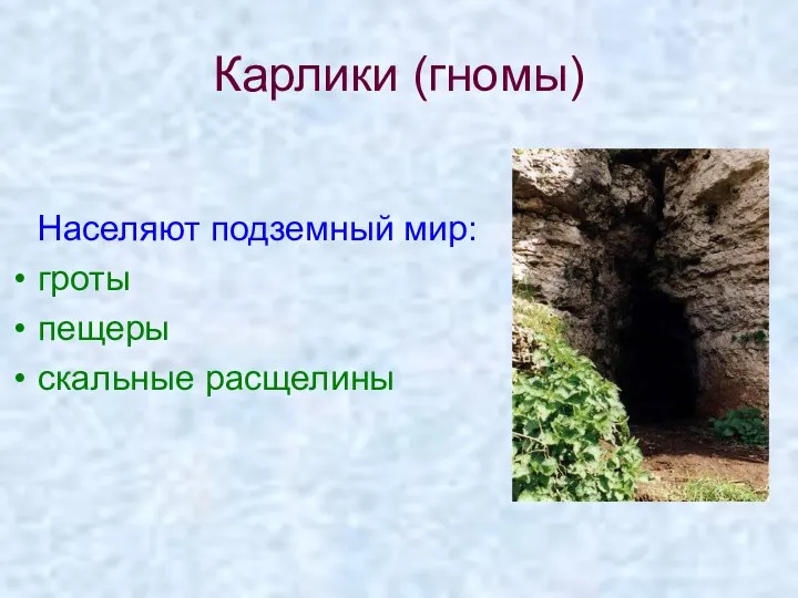 Карлики (гномы) Населяют подземный мир: гроты пещеры скальные расщелины