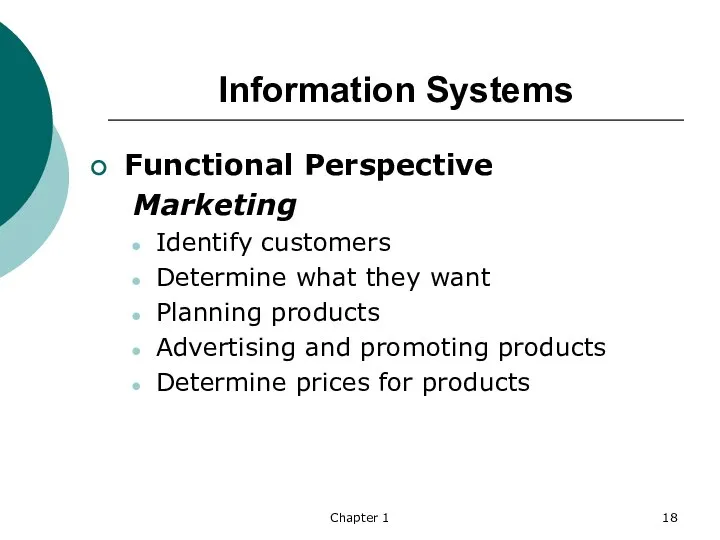 Chapter 1 Information Systems Functional Perspective Marketing Identify customers Determine what