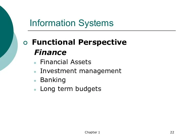 Chapter 1 Information Systems Functional Perspective Finance Financial Assets Investment management Banking Long term budgets