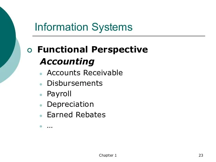 Chapter 1 Information Systems Functional Perspective Accounting Accounts Receivable Disbursements Payroll Depreciation Earned Rebates …