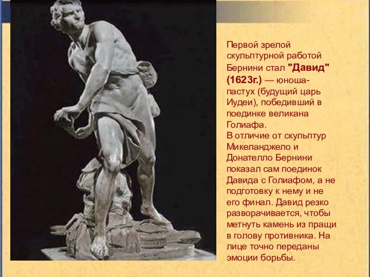 Первой зрелой скульптурной работой Бернини стал "Давид" (1623г.) — юноша-пастух (будущий
