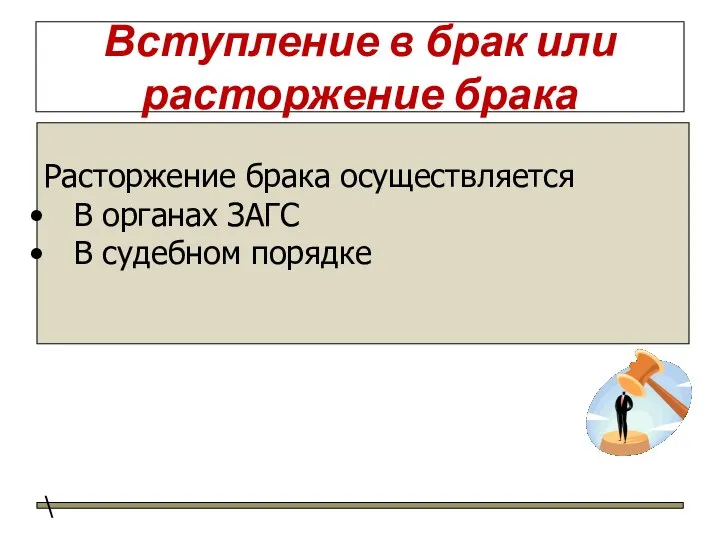 Вступление в брак или расторжение брака Расторжение брака осуществляется В органах ЗАГС В судебном порядке \