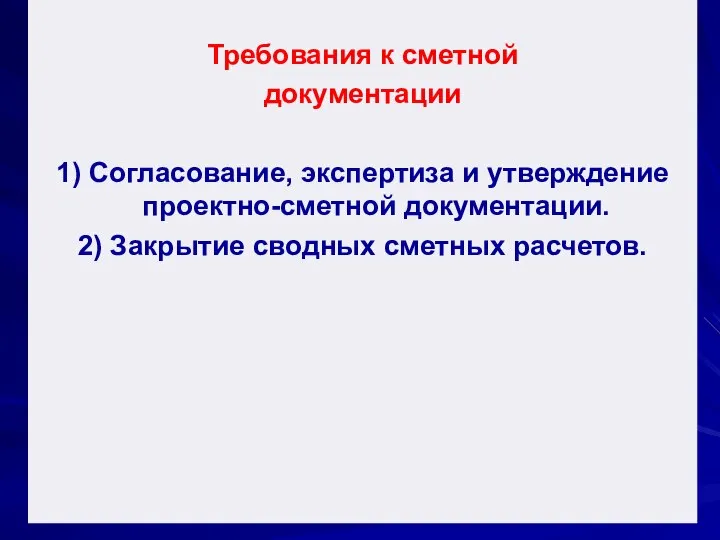 Требования к сметной документации 1) Согласование, экспертиза и утверждение проектно-сметной документации. 2) Закрытие сводных сметных расчетов.