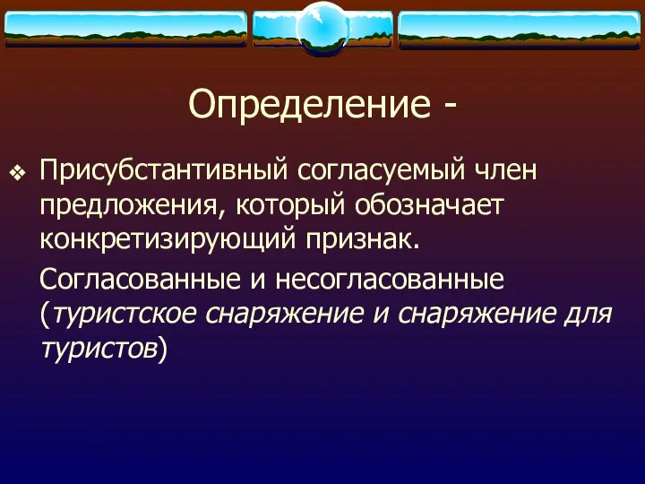 Определение - Присубстантивный согласуемый член предложения, который обозначает конкретизирующий признак. Согласованные